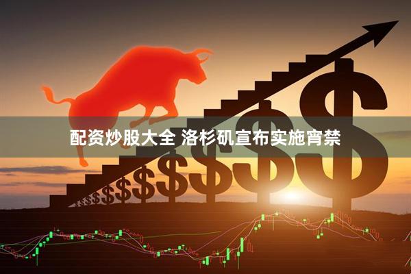 配资炒股大全 洛杉矶宣布实施宵禁